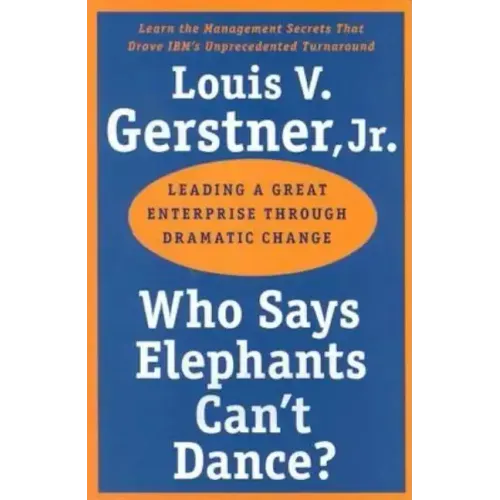 Who Says Elephants Can't Dance?: Leading a Great Enterprise Through Dramatic Change - Paperback