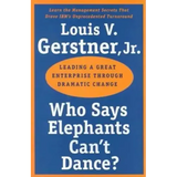 Who Says Elephants Can't Dance?: Leading a Great Enterprise Through Dramatic Change - Paperback