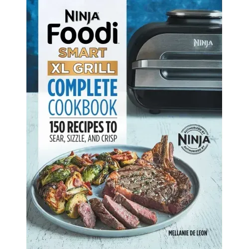 Ninja Foodi Smart XL Grill Complete Cookbook: 150 Recipes to Sear, Sizzle, and Crisp