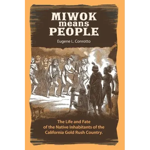 Miwok Means People: The life and fate of the native inhabitants of the California Gold Rush country