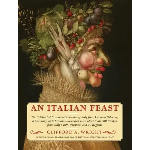 An Italian Feast: The Celebrated Provincial Cuisines of Italy from Como to Palermo, a Culinary Vade Mecum Illustrated with More Than 800 Recipes from