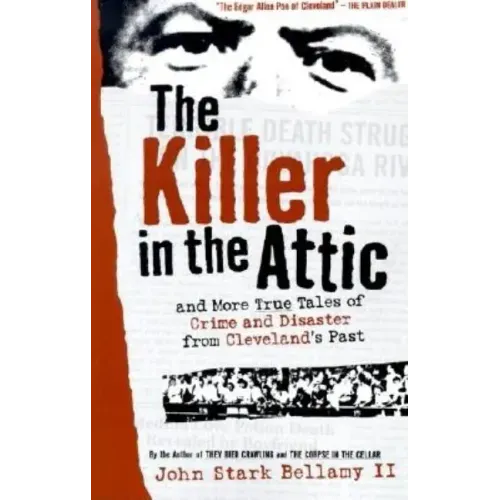 The Killer in the Attic: And More Tales of Crime and Disaster from Cleveland's Past