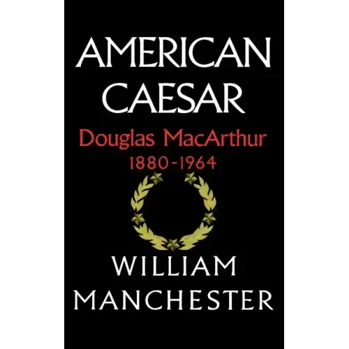 American Caesar: Douglas MacArthur 1880 - 1964