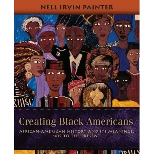 Creating Black Americans: African-American History and Its Meanings, 1619 to the Present