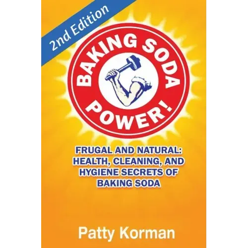 Baking Soda Power! Frugal, Natural, and Health Secrets of Baking Soda (2nd Ed.)