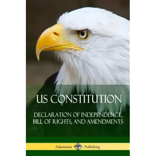 US Constitution: Declaration of Independence, Bill of Rights, and Amendments