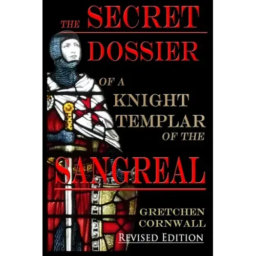 The Secret Dossier of a Knight Templar of the Sangreal: Revised Edition