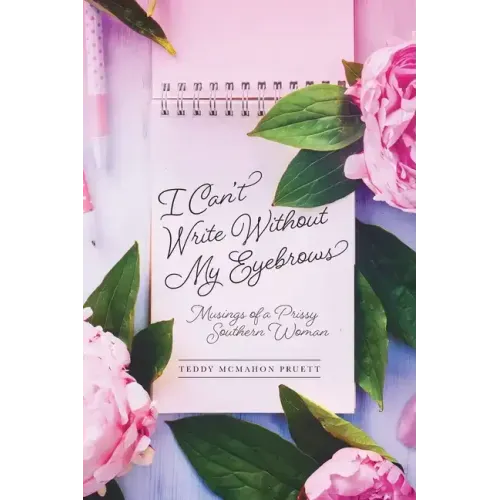 I Can't Write Without My Eyebrows: Musings of a Prissy Southern Woman