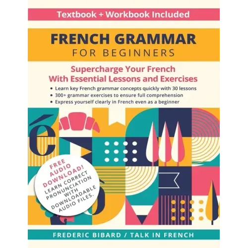 French Grammar for Beginners Textbook + Workbook Included: Supercharge Your French With Essential Lessons and Exercises