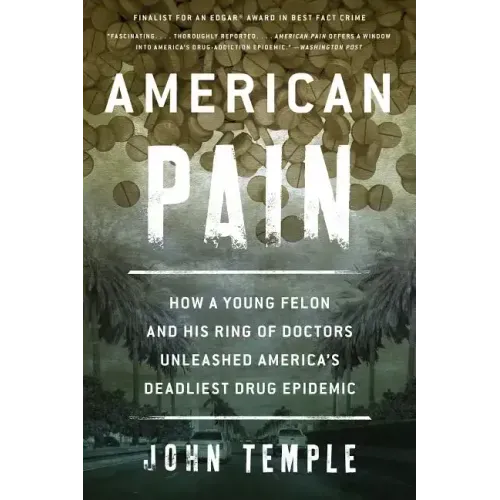 American Pain: How a Young Felon and His Ring of Doctors Unleashed America's Deadliest Drug Epidemic