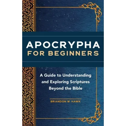 Apocrypha for Beginners: A Guide to Understanding and Exploring Scriptures Beyond the Bible