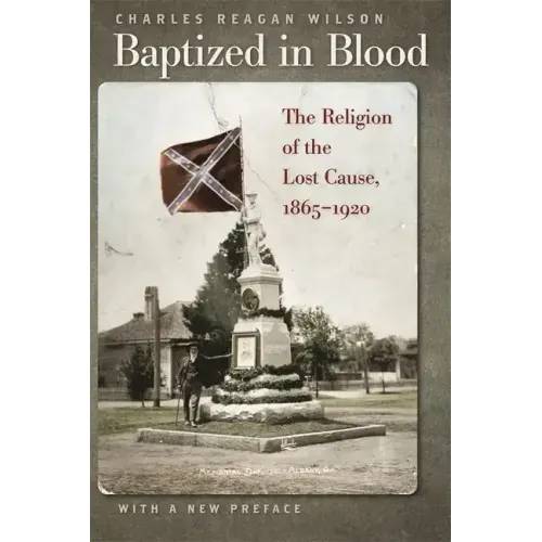 Baptized in Blood: The Religion of the Lost Cause, 1865-1920