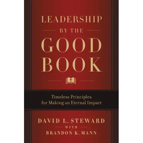 Leadership by the Good Book: Timeless Principles for Making an Eternal Impact