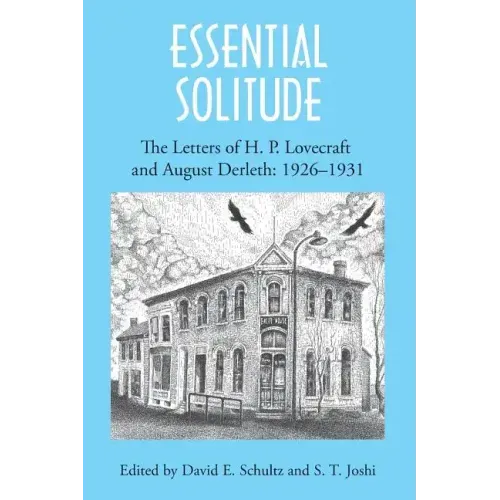 Essential Solitude: The Letters of H. P. Lovecraft and August Derleth, Volume 1