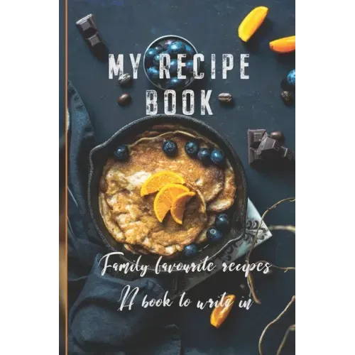 My Recipe Book: Family Favourite Recipes A Book To Write In