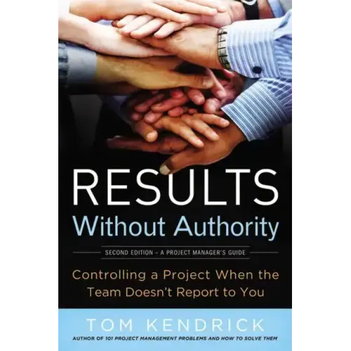 Results Without Authority: Controlling a Project When the Team Doesn't Report to You