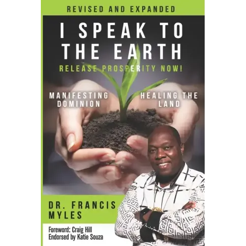 I Speak To The Earth: Release Prosperity: Rediscovering an ancient spiritual technology for Manifesting Dominion & Healing the Land!