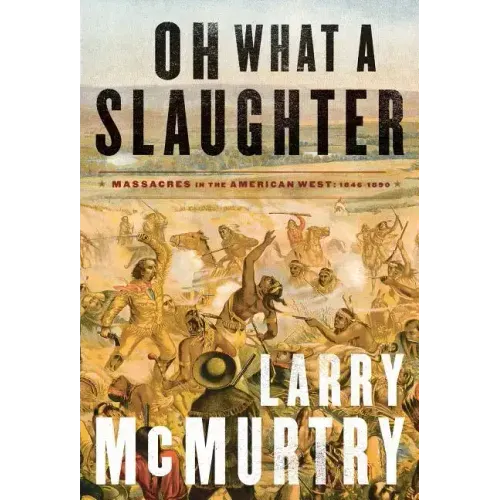 Oh What a Slaughter: Massacres in the American West: 1846--1890