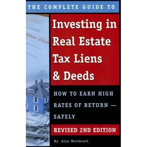 The Complete Guide to Investing in Real Estate Tax Liens & Deeds: How to Earn High Rates of Return - Safely Revised 2nd Edition
