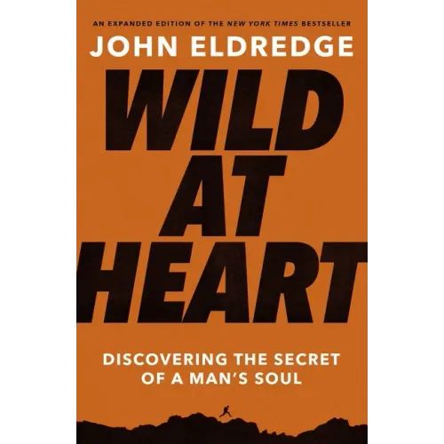 Wild at Heart: Discovering the Secret of a Man's Soul
