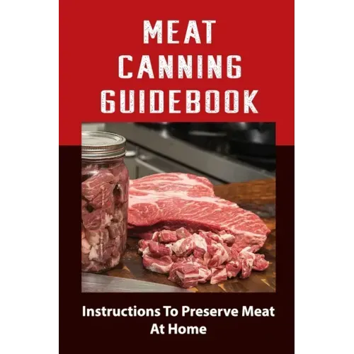 Meat Canning Manual: Guide To Canning And Preserving Meat