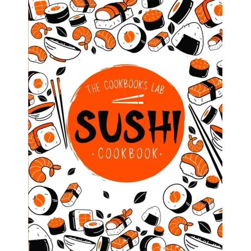 Sushi Cookbook: The Step-by-Step Sushi Guide for beginners with easy to follow, healthy, and Tasty recipes. How to Make Sushi at Home