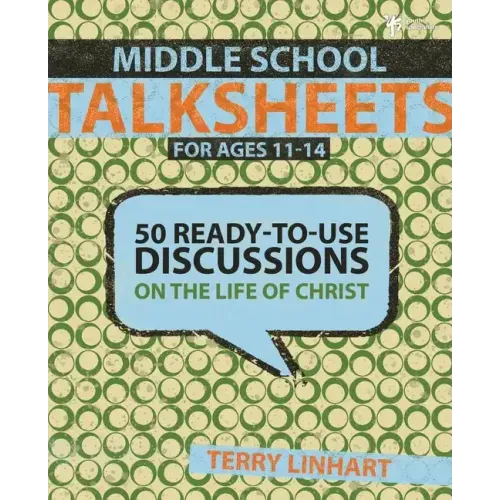 Middle School Talksheets: 50 Ready-to-Use Discussions on the Life of Christ
