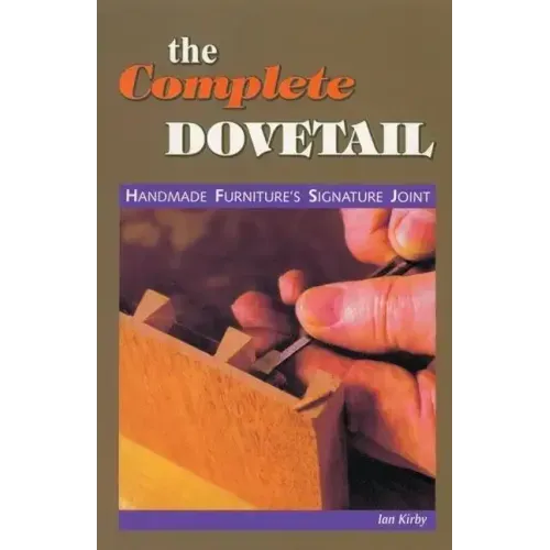 The Complete Dovetail: Handmade Furniture's Signature Joint
