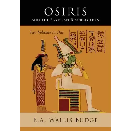 Osiris and the Egyptian Resurrection: Two Volumes Bound in One