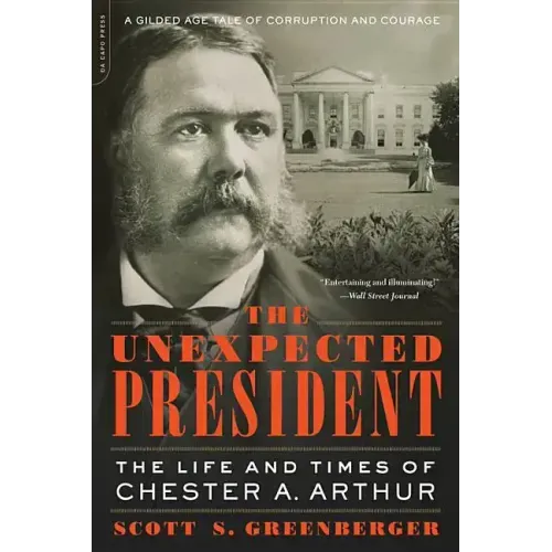 The Unexpected President: The Life and Times of Chester A. Arthur