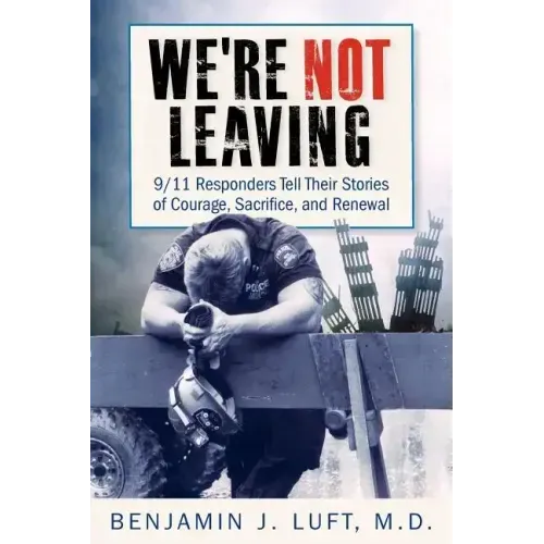 We're Not Leaving: 9/11 Responders Tell Their Stories of Courage, Sacrifice, and Renewal