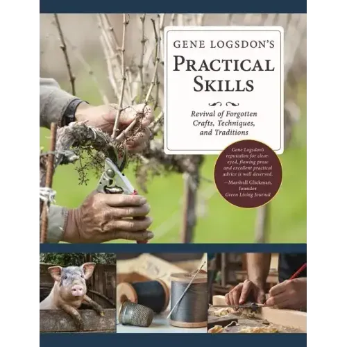 Gene Logsdon's Practical Skills: A Revival of Forgotten Crafts, Techniques, and Traditions