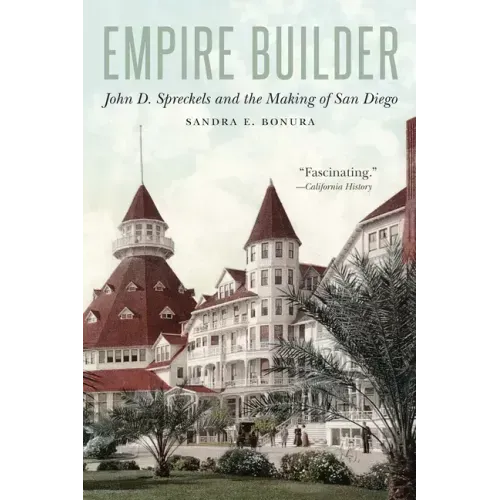 Empire Builder: John D. Spreckels and the Making of San Diego