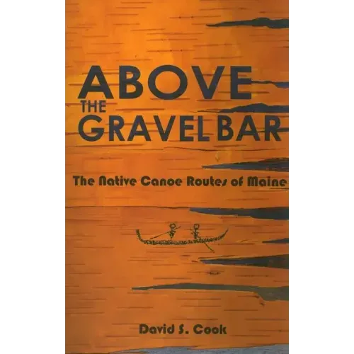 Above the Gravel Bar: The Native Canoe Routes of Maine
