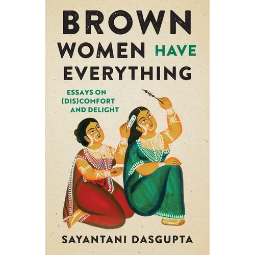 Brown Women Have Everything: Essays on (Dis)comfort and Delight