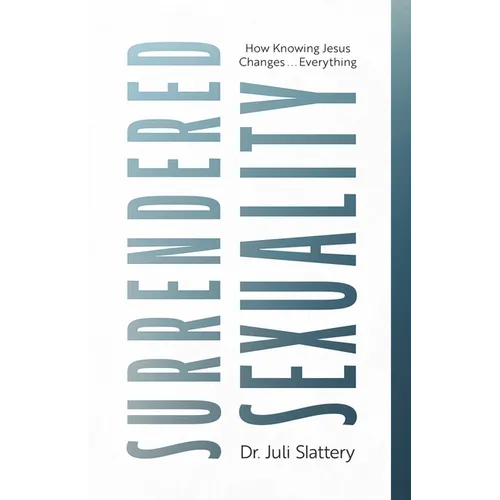 Surrendered Sexuality: How Knowing Jesus Changes... Everything