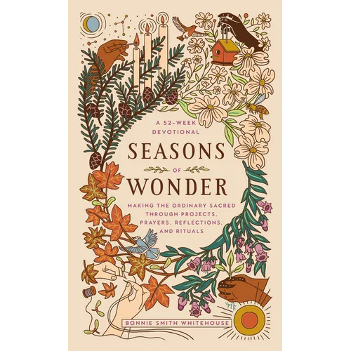 Seasons of Wonder: Making the Ordinary Sacred Through Projects, Prayers, Reflections, and Rituals: A 52-Week Devotional