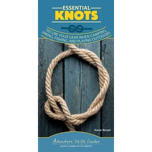 Essential Knots: Secure Your Gear When Camping, Hiking, Fishing, and Playing Outdoors