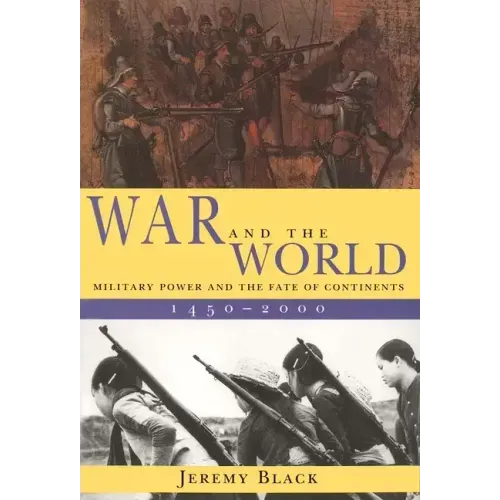 War and the World: Military Power and the Fate of Continents, 1450-2000