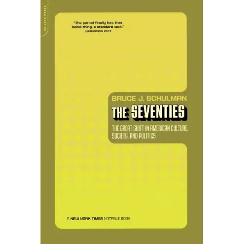 The Seventies: The Great Shift in American Culture, Society, and Politics