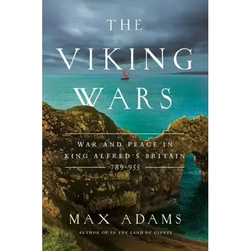 The Viking Wars: War and Peace in King Alfred's Britain: 789 - 955