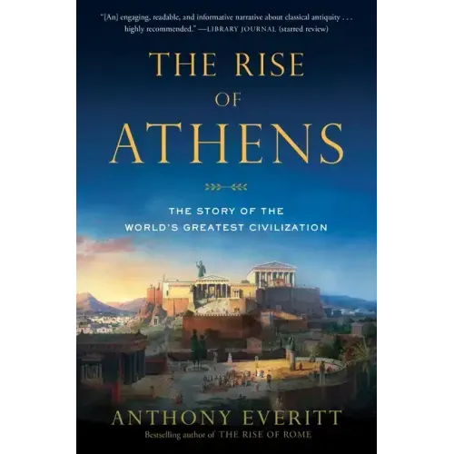 The Rise of Athens: The Story of the World's Greatest Civilization