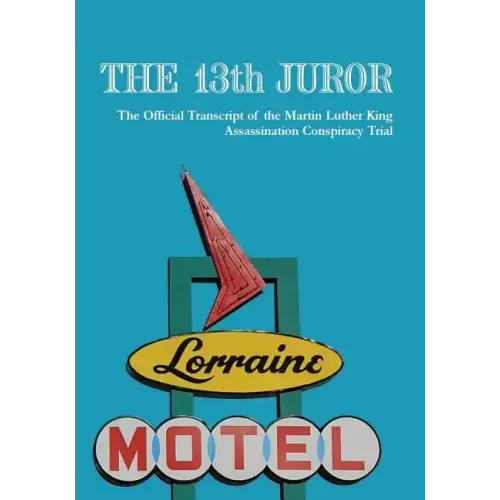 The 13th Juror: The Official Transcript Of The Martin Luther King Assassination Conspiracy Trial