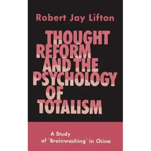 Thought Reform and the Psychology of Totalism: A Study of Brainwashing in China