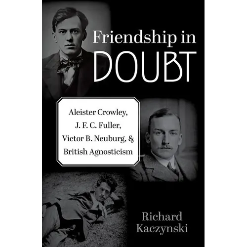 Friendship in Doubt: Aleister Crowley, J. F. C. Fuller, Victor B. Neuburg, and British Agnosticism
