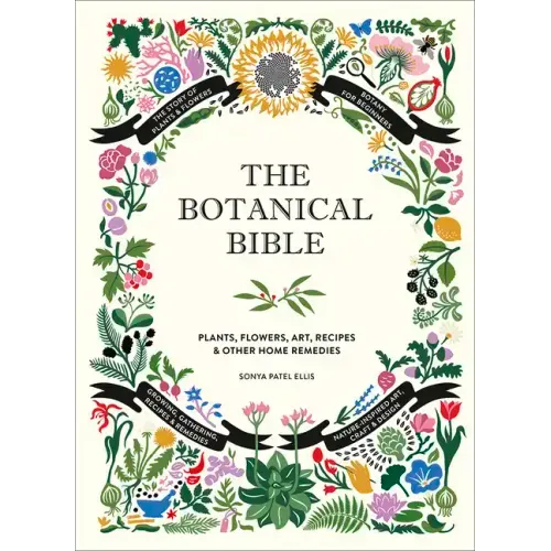 The Botanical Bible: Plants, Flowers, Art, Recipes & Other Home Uses