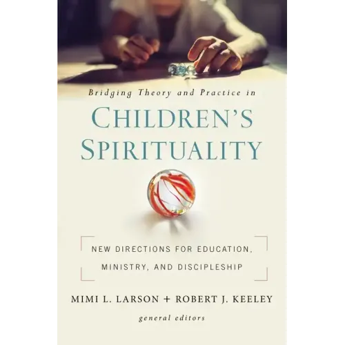 Bridging Theory and Practice in Children's Spirituality: New Directions for Education, Ministry, and Discipleship