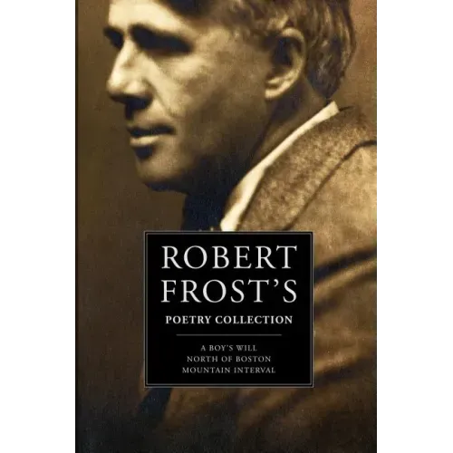 Robert Frost's Poetry Collection: A Boy's Will, North of Boston, Mountain Interval