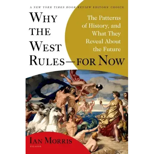 Why the West Rules--For Now: The Patterns of History, and What They Reveal about the Future
