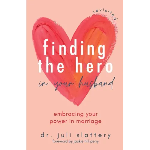 Finding the Hero in Your Husband, Revisited: Embracing Your Power in Marriage